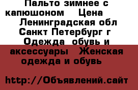 Пальто зимнее с капюшоном  › Цена ­ 2 000 - Ленинградская обл., Санкт-Петербург г. Одежда, обувь и аксессуары » Женская одежда и обувь   